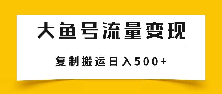 大鱼号流量变现玩法，播放量越高收益越高，无脑搬运复制日入500+汇创项目库-网创项目资源站-副业项目-创业项目-搞钱项目汇创项目库