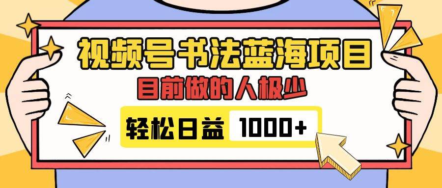 视频号书法蓝海项目，目前做的人极少，流量可观，变现简单，日入1000+汇创项目库-网创项目资源站-副业项目-创业项目-搞钱项目汇创项目库