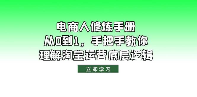 电商人修炼·手册，从0到1，手把手教你理解淘宝运营底层逻辑汇创项目库-网创项目资源站-副业项目-创业项目-搞钱项目汇创项目库