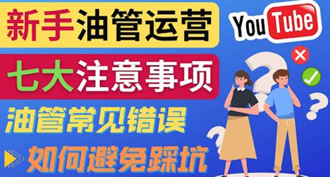 YouTube运营中新手必须注意的7大事项：如何成功运营一个Youtube频道汇创项目库-网创项目资源站-副业项目-创业项目-搞钱项目汇创项目库