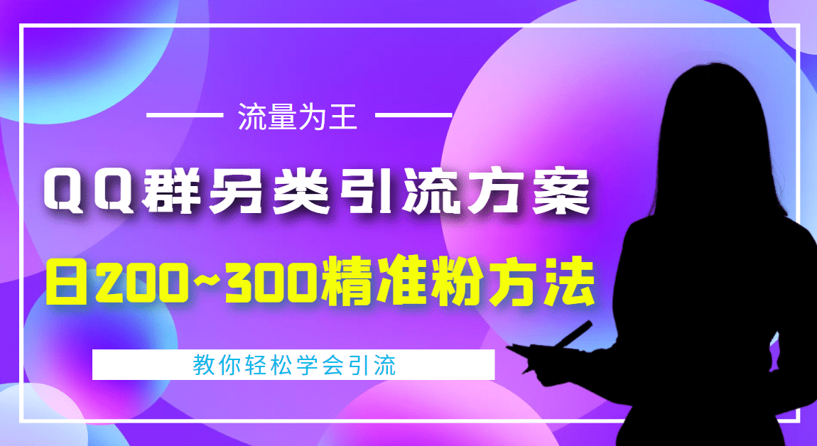 外面收费888元的QQ群另类引流方案：日200~300精准粉方法汇创项目库-网创项目资源站-副业项目-创业项目-搞钱项目汇创项目库