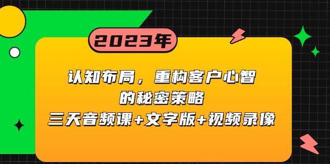 认知布局，重构客户心智的秘密策略三天音频课+文字版+视频录像汇创项目库-网创项目资源站-副业项目-创业项目-搞钱项目汇创项目库