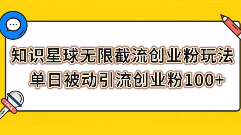 知识星球无限截流创业粉玩法，单日被动引流创业粉100+汇创项目库-网创项目资源站-副业项目-创业项目-搞钱项目汇创项目库