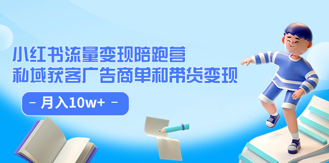 小红书流量·变现陪跑营：私域获客广告商单和带货变现 月入10w+汇创项目库-网创项目资源站-副业项目-创业项目-搞钱项目汇创项目库