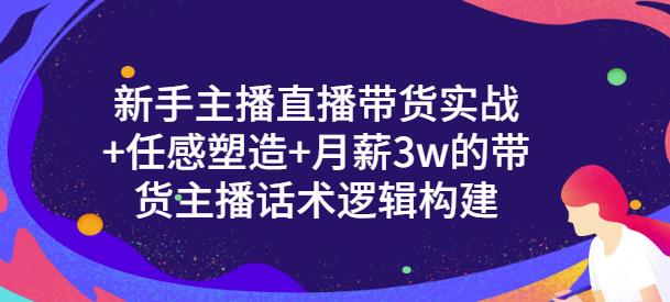 新手主播直播带货实战+信任感塑造+月薪3w的带货主播话术逻辑构建汇创项目库-网创项目资源站-副业项目-创业项目-搞钱项目汇创项目库