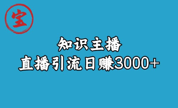 知识主播直播引流日赚3000+（9节视频课）汇创项目库-网创项目资源站-副业项目-创业项目-搞钱项目汇创项目库