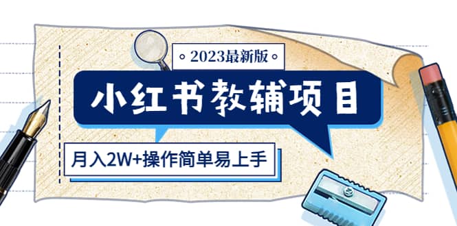 小红书教辅项目2023最新版：收益上限高（月2W+操作简单易上手）汇创项目库-网创项目资源站-副业项目-创业项目-搞钱项目汇创项目库