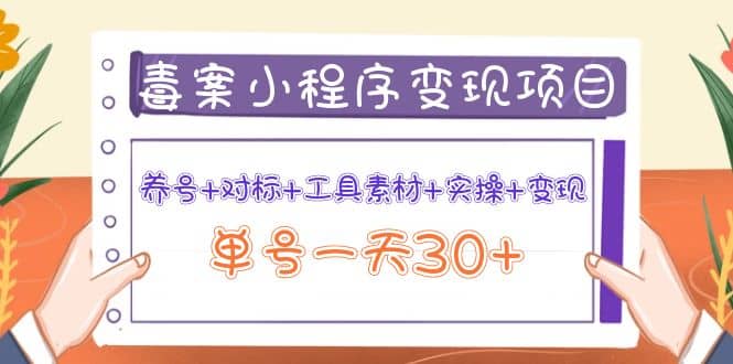 毒案小程序变现项目：养号+对标+工具素材+实操+变现汇创项目库-网创项目资源站-副业项目-创业项目-搞钱项目汇创项目库