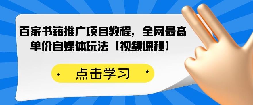 百家书籍推广项目教程，全网最高单价自媒体玩法【视频课程】汇创项目库-网创项目资源站-副业项目-创业项目-搞钱项目汇创项目库