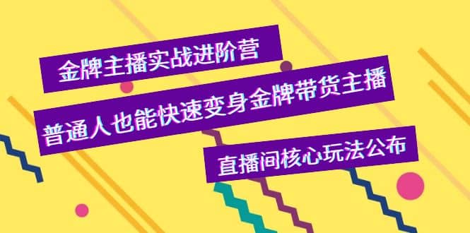 金牌主播实战进阶营，普通人也能快速变身金牌带货主播，直播间核心玩法公布汇创项目库-网创项目资源站-副业项目-创业项目-搞钱项目汇创项目库