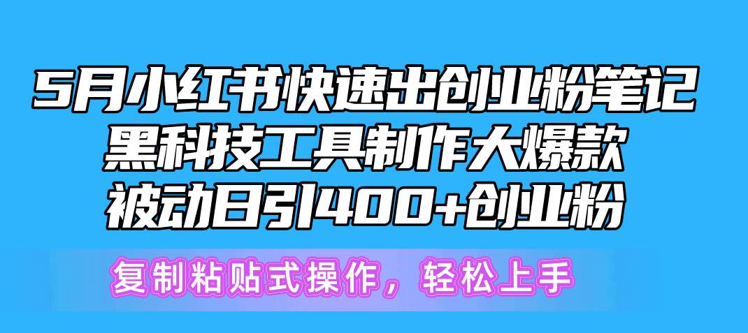 5月小红书快速出创业粉笔记，黑科技工具制作小红书爆款，复制粘贴式操…汇创项目库-网创项目资源站-副业项目-创业项目-搞钱项目汇创项目库