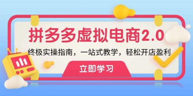 拼多多 虚拟项目-2.0：终极实操指南，一站式教学，轻松开店盈利汇创项目库-网创项目资源站-副业项目-创业项目-搞钱项目汇创项目库