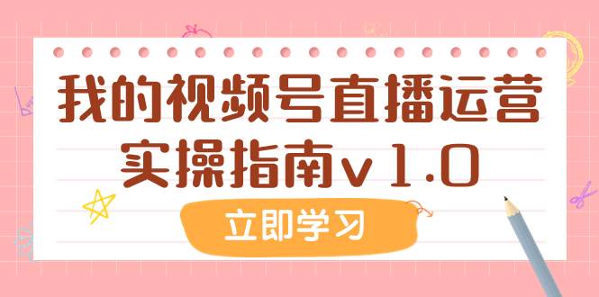 某公众号付费文章：我的视频号直播运营实操指南v1.0汇创项目库-网创项目资源站-副业项目-创业项目-搞钱项目汇创项目库