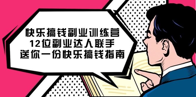 快乐搞钱副业训练营，12位副业达人联手送你一份快乐搞钱指南汇创项目库-网创项目资源站-副业项目-创业项目-搞钱项目汇创项目库