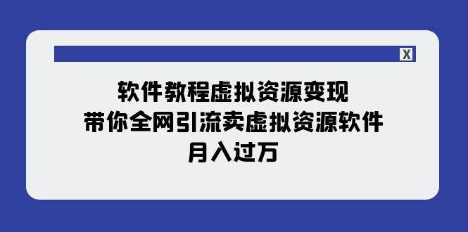 软件教程虚拟资源变现：带你全网引流卖虚拟资源软件，月入过万（11节课）汇创项目库-网创项目资源站-副业项目-创业项目-搞钱项目汇创项目库