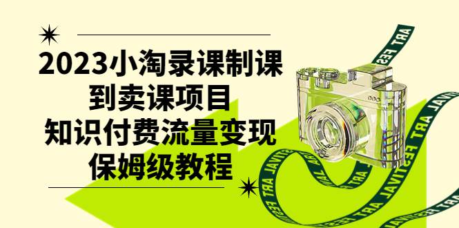 2023小淘录课制课到卖课项目，知识付费流量变现保姆级教程汇创项目库-网创项目资源站-副业项目-创业项目-搞钱项目汇创项目库