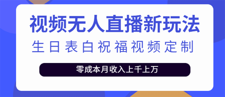 短视频无人直播新玩法，生日表白祝福视频定制，一单利润10-20元【附模板】汇创项目库-网创项目资源站-副业项目-创业项目-搞钱项目汇创项目库