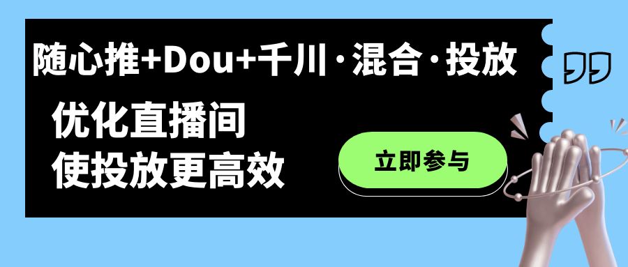 随心推+Dou+千川·混合·投放新玩法，优化直播间使投放更高效汇创项目库-网创项目资源站-副业项目-创业项目-搞钱项目汇创项目库