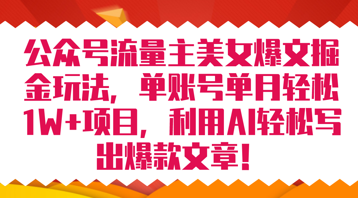 公众号流量主美女爆文掘金玩法 单账号单月轻松8000+利用AI轻松写出爆款文章汇创项目库-网创项目资源站-副业项目-创业项目-搞钱项目汇创项目库