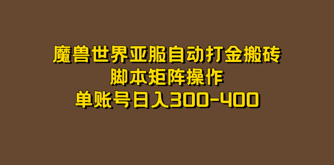 魔兽世界亚服自动打金搬砖，脚本矩阵操作，单账号日入300-400汇创项目库-网创项目资源站-副业项目-创业项目-搞钱项目汇创项目库