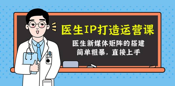 医生IP打造运营课，医生新媒体矩阵的搭建，简单粗暴，直接上手汇创项目库-网创项目资源站-副业项目-创业项目-搞钱项目汇创项目库