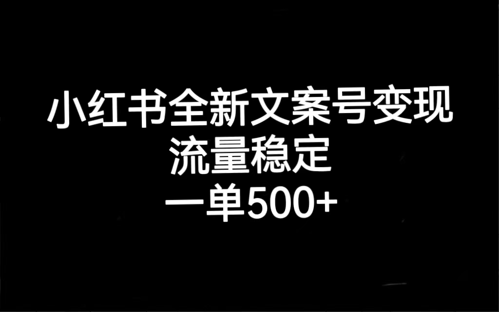 小红书全新文案号变现，流量稳定，一单收入500+汇创项目库-网创项目资源站-副业项目-创业项目-搞钱项目汇创项目库