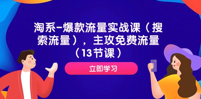 淘系-爆款流量实战课（搜索流量），主攻免费流量（13节课）汇创项目库-网创项目资源站-副业项目-创业项目-搞钱项目汇创项目库