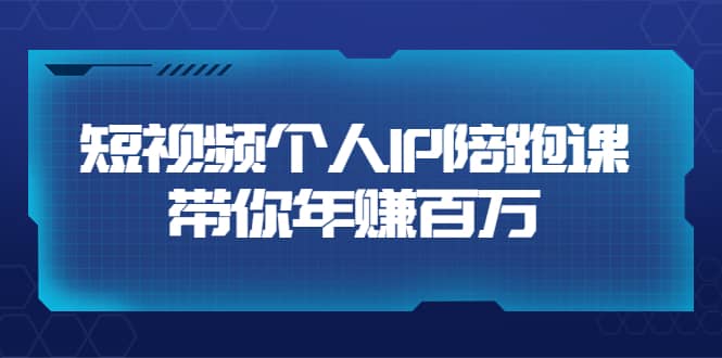 短视频个人IP：年赚百万陪跑课（123节视频课）价值6980元汇创项目库-网创项目资源站-副业项目-创业项目-搞钱项目汇创项目库