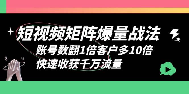 短视频-矩阵爆量战法，账号数翻1倍客户多10倍，快速收获千万流量汇创项目库-网创项目资源站-副业项目-创业项目-搞钱项目汇创项目库