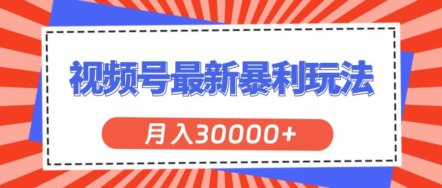 视频号最新暴利玩法，轻松月入30000+汇创项目库-网创项目资源站-副业项目-创业项目-搞钱项目汇创项目库