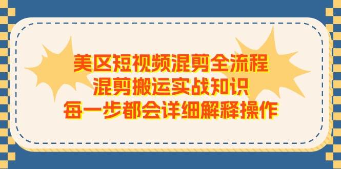 美区短视频混剪全流程，混剪搬运实战知识，每一步都会详细解释操作汇创项目库-网创项目资源站-副业项目-创业项目-搞钱项目汇创项目库