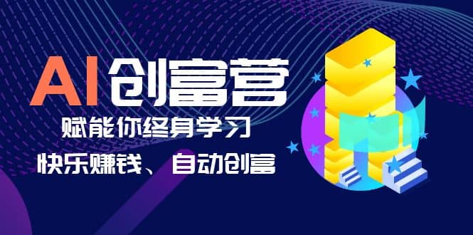 AI学习创富营-AI时代，赋能你终身学习、快乐赚钱、自动创富汇创项目库-网创项目资源站-副业项目-创业项目-搞钱项目汇创项目库