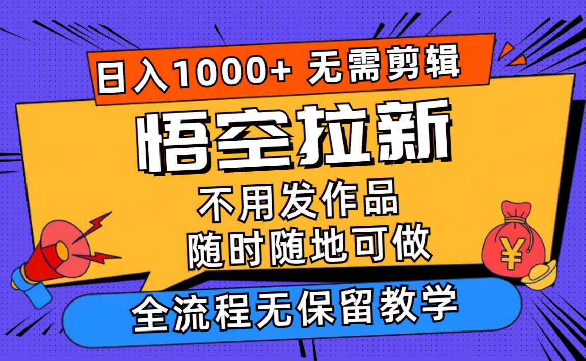 悟空拉新日入1000+无需剪辑当天上手，一部手机随时随地可做，全流程无…汇创项目库-网创项目资源站-副业项目-创业项目-搞钱项目汇创项目库