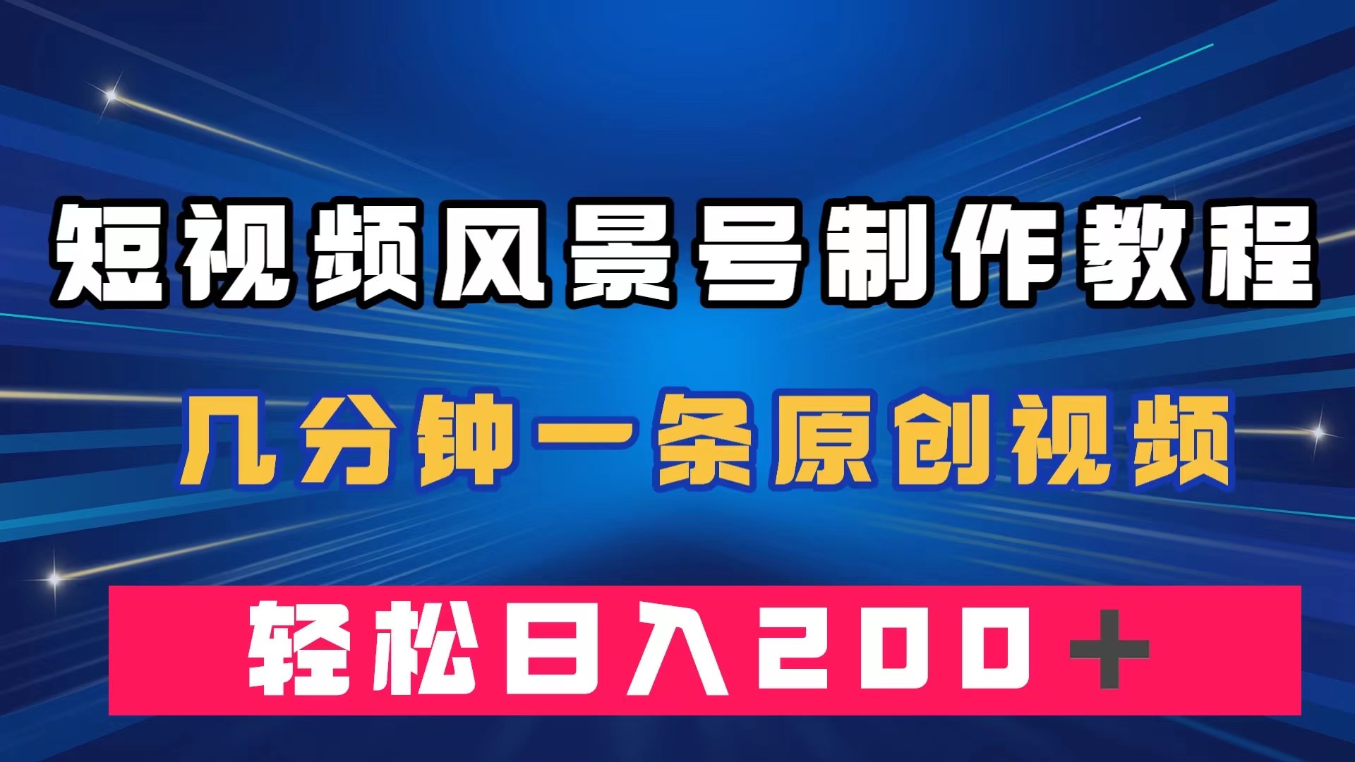 短视频风景号制作教程，几分钟一条原创视频，轻松日入200＋汇创项目库-网创项目资源站-副业项目-创业项目-搞钱项目汇创项目库