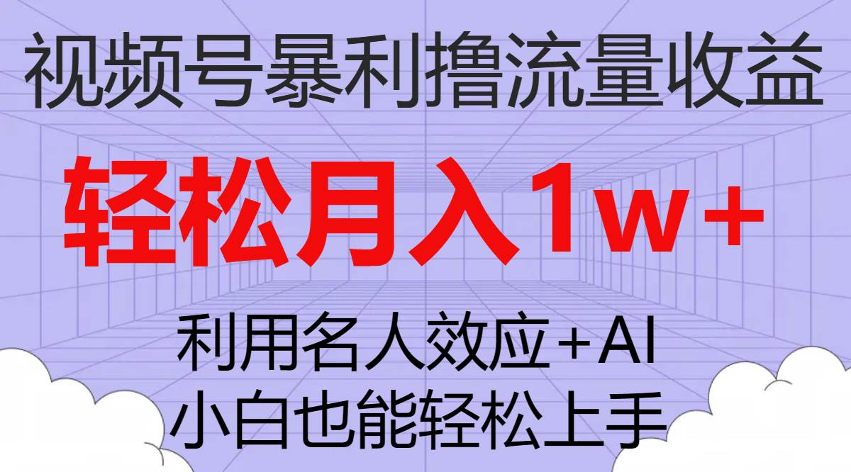 视频号暴利撸流量收益，小白也能轻松上手，轻松月入1w+汇创项目库-网创项目资源站-副业项目-创业项目-搞钱项目汇创项目库