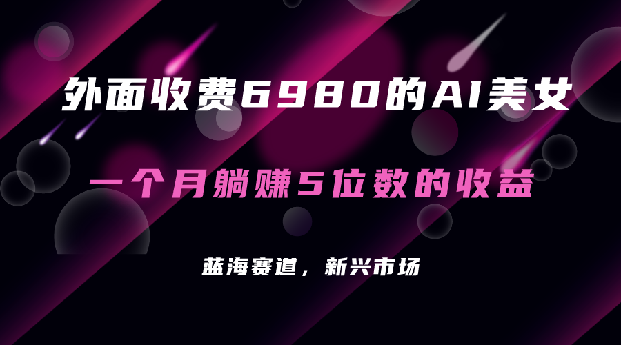 外面收费6980的AI美女项目！每月躺赚5位数收益（教程+素材+工具）汇创项目库-网创项目资源站-副业项目-创业项目-搞钱项目汇创项目库