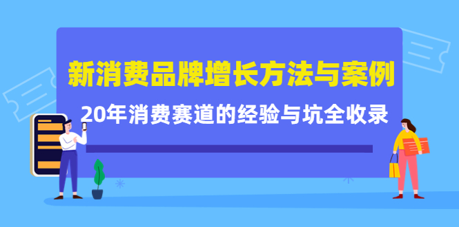 新消费品牌增长方法与案例精华课：20年消费赛道的经验与坑全收录汇创项目库-网创项目资源站-副业项目-创业项目-搞钱项目汇创项目库