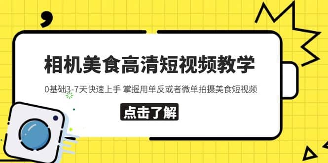 相机美食高清短视频教学 0基础3-7天快速上手 掌握用单反或者微单拍摄美食汇创项目库-网创项目资源站-副业项目-创业项目-搞钱项目汇创项目库