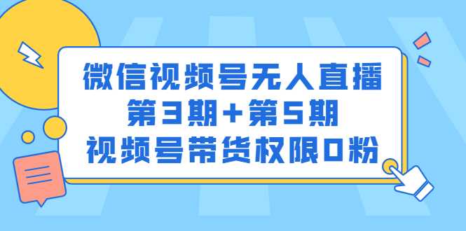 微信视频号无人直播第3期+第5期，视频号带货权限0粉价值1180元汇创项目库-网创项目资源站-副业项目-创业项目-搞钱项目汇创项目库