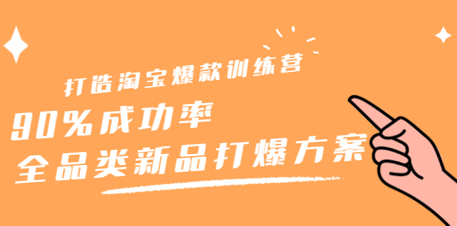 打造淘宝爆款训练营，90%成功率：全品类新品打爆方案汇创项目库-网创项目资源站-副业项目-创业项目-搞钱项目汇创项目库