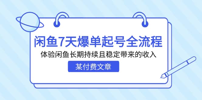 某付费文章：闲鱼7天爆单起号全流程，体验闲鱼长期持续且稳定带来的收入汇创项目库-网创项目资源站-副业项目-创业项目-搞钱项目汇创项目库