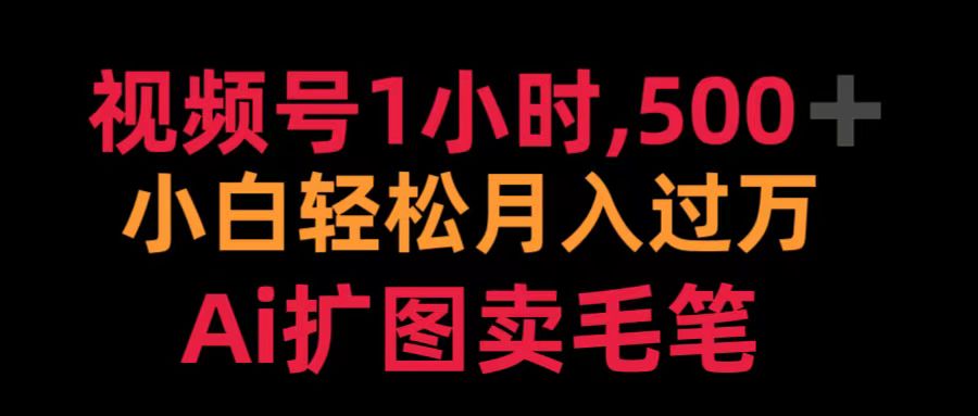 视频号1小时，500＋ 小白轻松月入过万 Ai扩图卖毛笔汇创项目库-网创项目资源站-副业项目-创业项目-搞钱项目汇创项目库