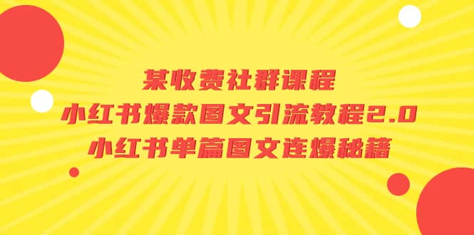 某收费社群课程：小红书爆款图文引流教程2.0+小红书单篇图文连爆秘籍汇创项目库-网创项目资源站-副业项目-创业项目-搞钱项目汇创项目库