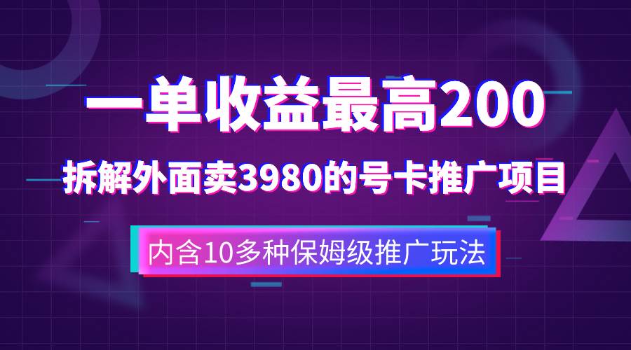 一单收益200+拆解外面卖3980手机号卡推广项目（内含10多种保姆级推广玩法）汇创项目库-网创项目资源站-副业项目-创业项目-搞钱项目汇创项目库