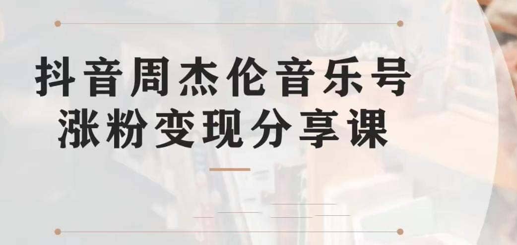 副业拆解：抖音杰伦音乐号涨粉变现项目 视频版一条龙实操玩法（教程+素材）汇创项目库-网创项目资源站-副业项目-创业项目-搞钱项目汇创项目库