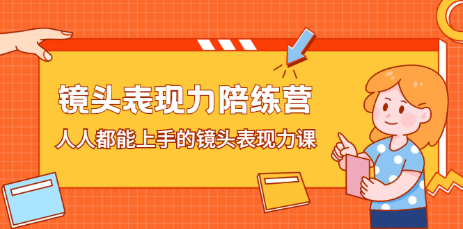 镜头表现力陪练营，人人都能上手的镜头表现力课汇创项目库-网创项目资源站-副业项目-创业项目-搞钱项目汇创项目库