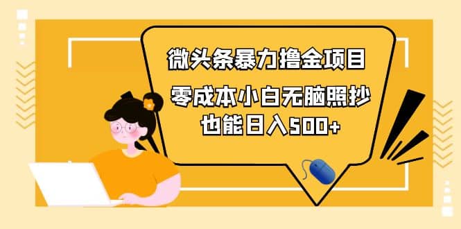 人人都能操作的微头条最新暴力撸金项目，零成本小白无脑搬运汇创项目库-网创项目资源站-副业项目-创业项目-搞钱项目汇创项目库