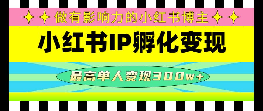 某收费培训-小红书IP孵化变现：做有影响力的小红书博主汇创项目库-网创项目资源站-副业项目-创业项目-搞钱项目汇创项目库