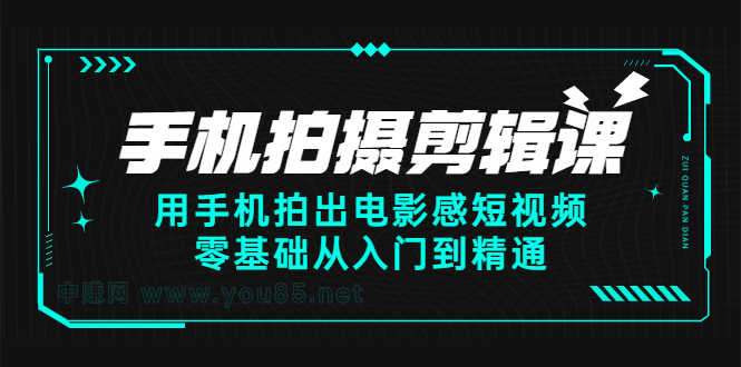 手机拍摄剪辑课：用手机拍出电影感短视频，零基础从入门到精通汇创项目库-网创项目资源站-副业项目-创业项目-搞钱项目汇创项目库