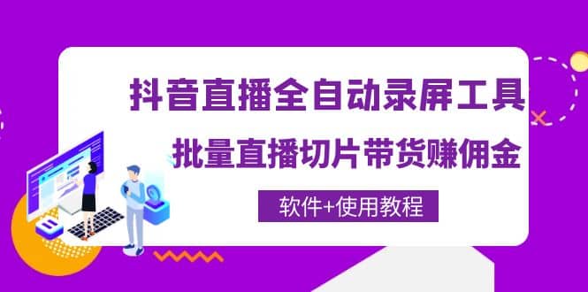 抖音直播全自动录屏工具，批量直播切片带货（软件+使用教程）汇创项目库-网创项目资源站-副业项目-创业项目-搞钱项目汇创项目库